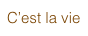 C’est la vie